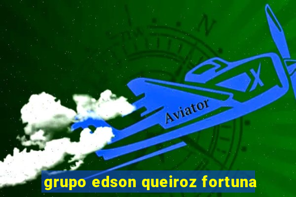 grupo edson queiroz fortuna